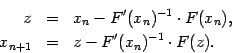 \begin{eqnarray*}
z &=& x_n - F'(x_n)^{-1}\cdot F(x_n),\\
x_{n+1} &=& z - F'(x_n)^{-1}\cdot F(z).
\end{eqnarray*}