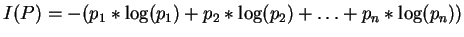 $I(P) = -(p_1* \log(p_1) + p_2* \log(p_2) + \ldots + p_n* \log(p_n))$