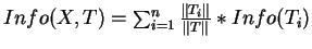 $Info(X,T) = \sum_{i = 1}^{n} \frac{\Vert T_i\Vert}{\Vert T\Vert} * Info(T_i)$