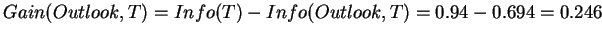 $Gain(Outlook,T) = Info(T) - Info(Outlook,T) = 0.94 - 0.694 = 0.246$