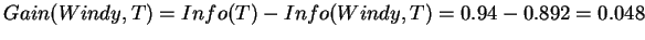 $Gain(Windy,T) = Info(T) - Info(Windy,T) = 0.94 - 0.892 = 0.048$