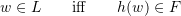 \[w \in L \qquad\text{iff} \qquad h(w) \in F\]