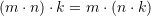 \[(m \cdot n) \cdot k = m \cdot (n \cdot k)\]