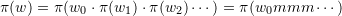 \[\pi(w) = \pi(w_0 \cdot \pi(w_1) \cdot \pi(w_2) \cdots ) = \pi (w_0 mmm \cdots)\]