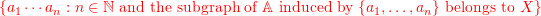 \[{\color{red}\set{a_1 \cdots a_n : \text{$n \in \Nat$ and the subgraph of $\atoms$ induced by $\set{a_1,\ldots,a_n}$ belongs to $X$}}}\]