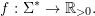 \[f : \Sigma^* \to \field_{>0}.\]