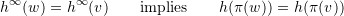 \[h^\infty(w) = h^\infty(v) \qquad \text{implies} \qquad h(\pi(w)) = h(\pi(v))\]