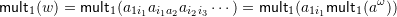 \[\mult 1 (w) = \mult 1 (a_{1 i_1} a_{i_1 a_2} a_{i_2 i_3} \cdots ) = \mult 1 (a_{1 i_1} \mult 1(a^\omega))\]