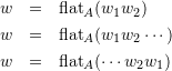 \begin{eqnarray*} w &=& \flatt A(w_1 w_2) \\ w &=& \flatt A(w_1 w_2 \cdots) \\ w &=& \flatt A(\cdots w_2 w_1) \end{eqnarray*}