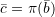 \bar c = \pi(\bar b)