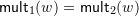 \[\mult 1 (w) = \mult 2 (w)\]