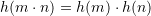 \[h(m \cdot n) = h(m) \cdot h(n)\]