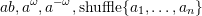 \[ab,  a^\omega, a^{-\omega}, \shuffle \set{a_1,\ldots,a_n}\]