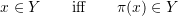 \[x \in Y \qquad \mbox{iff} \qquad \pi(x) \in Y\]