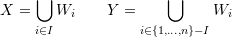 \[X = \bigcup_{i \in I} W_i \qquad Y= \bigcup_{i \in \set{1,\ldots,n} -I} W_i\]