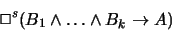 \begin{displaymath}\Box^s (B_1 \land \ldots \land B_k \to A)
\end{displaymath}