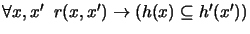 $\forall x,{{x}'}\;\; r(x,{{x}'}) \to (h(x) \subseteq{{h}'}({{x}'}))$