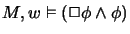 $M,w \vDash(\Box\phi \land \phi)$