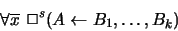 \begin{displaymath}\forall\overline{x}\ \Box^s (A \gets B_1, \ldots, B_k) \end{displaymath}