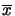 $\overline{x}$