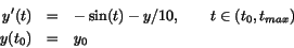 \begin{eqnarray*}y'(t) &=& -\sin(t) - y/10, \qquad t\in (t_0,t_{max})\\
y(t_0) &=& y_0
\end{eqnarray*}