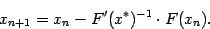 \begin{displaymath}
x_{n+1} = x_n - F'(x^*)^{-1}\cdot F(x_n).
\end{displaymath}