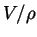 $V/\rho$