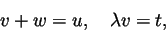 \begin{displaymath}v+w = u,\quad \lambda v = t,
\end{displaymath}