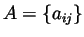 $A=\{a_{ij}\}$