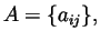 $A=\{a_{ij}\}, $