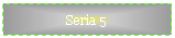 Text Box: Seria 5

