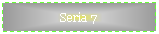 Text Box: Seria 7
